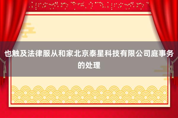 也触及法律服从和家北京泰星科技有限公司庭事务的处理